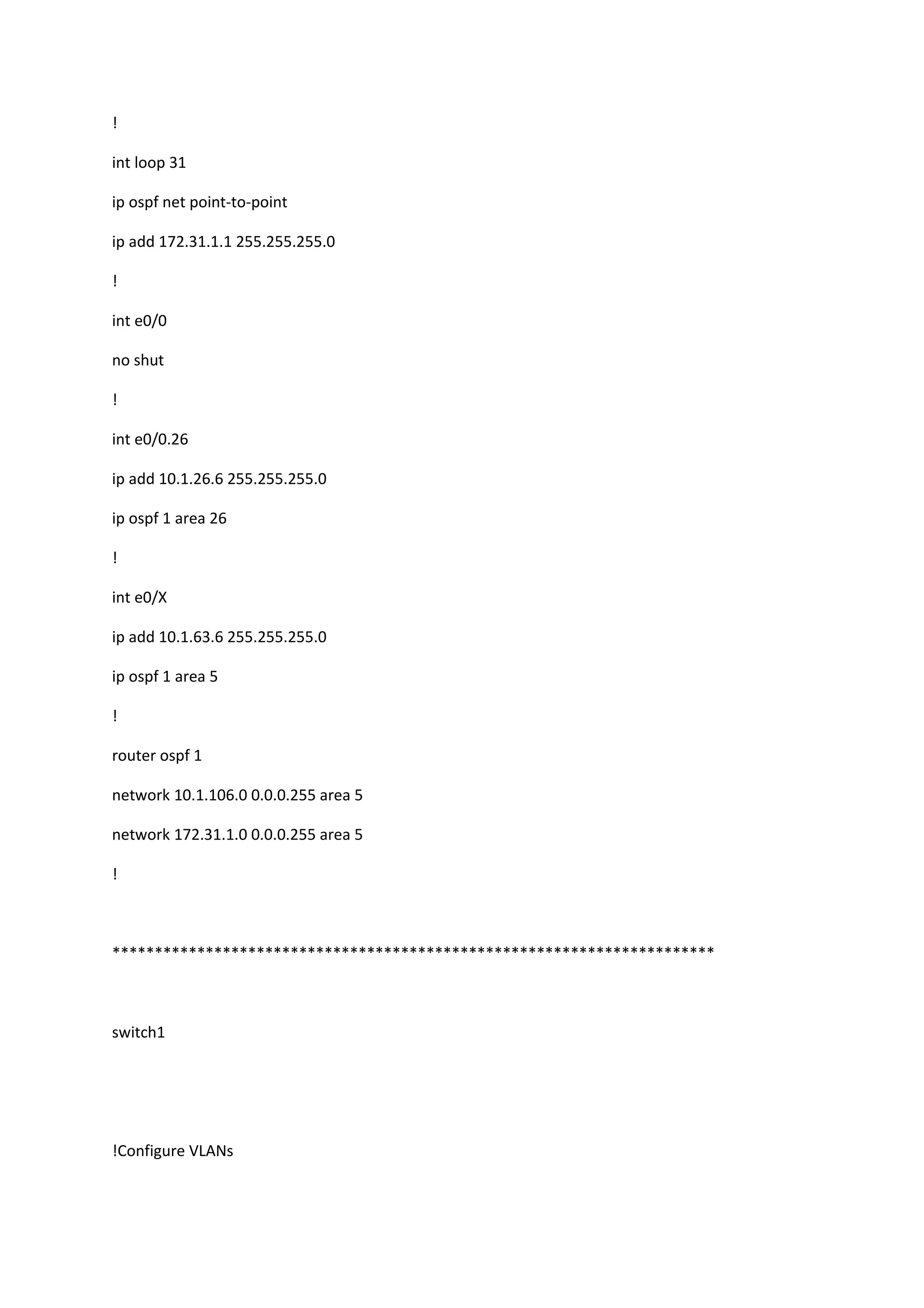 !
int loop 31
ip ospf net point-to-point
ip add 172.31.1.1 255.255.255.0
!
int e0/0
no shut
!
int e0/0.26
ip add 10.1.26.6 255.255.255.0
ip ospf 1 area 26
!
int e0/X
ip add 10.1.63.6 255.255.255.0
ip ospf 1 area 5
!
router ospf 1
network 10.1.106.0 0.0.0.255 area 5
network 172.31.1.0 0.0.0.255 area 5
!
***********************************************************************
switch1
!Configure VLANs
 