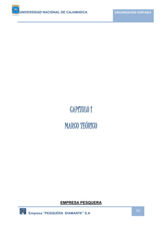 UNIVERSIDAD NACIONAL DE CAJAMARCA ORGANIZACIÓN CONTABLE 
Empresa “PESQUERA DIAMANTE” S.A 
10 
CAPÍTULO I 
MARCO TEÓRICO 
EMPRESA PESQUERA 
 