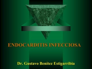 ENDOCARDITIS INFECCIOSA
Dr. Gustavo Benítez Estigarribia
 