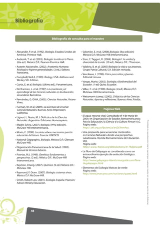 42
RPSRQHQWHV 'LGiFWLFRV
)RWRFRSLDEOHProhibidalareproduccióntotaloparcialporcualquiermediosinpermisoescritodelaEditorial.
Actividades adicionales Lectura
Sorprendía la energía de la fuerza creadora
• Identifica en el texto los detalles a los que se refiere el autor para describir: clima paisaje,
plantas y animales de los lugares que visita.
• En la lectura que realizaste, ¿qué te llama la atención de manera especial?
• Destaca y enumera los efectos ambientales en los que se detiene el autor de este texto.
• Interpreta la expresión“Sorprende la energía de la fuerza creadora”.
Lee con atención el siguiente texto sobre las apreciaciones
que tuvo el científico Charles Darwin en el viaje que realizó
a las islas Galápagos y luego realiza las actividades sugeridas:
“15 de septiembre de 1853. El Archipiélago de Galápagos
se compone de diez islas principales, de las que cinco son
mucho más grandes que las otras.
(…) Llueve raras veces, fuera de una estación cortísima, y aun
en esta etapa con poca regularidad; pero están siempre las
nubes muy bajas, lo que hace que la parte inferior de las islas
sea improductiva, mientras que las superiores tienen clima
húmedo y vegetación abundante.
Rodea el Beagle la isla Chatan y ancla en varias bahías.Toda la
superficiedeestapartedelaislaparecehabersidoagujereada
como una espumadera por los vapores subterráneos. Hay un
calor horroroso; sentía increíble angustia arrastrándome sobre aquella superficie rugosa; pero el
extraño aspecto de una escena ciclópea compensaba con exceso mis fatigas. Durante el paseo
encontré dos tortugas, cada una de las cuales debía pesar 200 libras; una de ellas se comía un
pedazo de cactus, cuando me acerqué miró con atención y se alejó lentamente.
Me encuentro transportado a la época secundaria, en que los lagartos, herbívoros unos,
carnívoros otros, y cuyas dimensiones no pueden compararse más que con las de nuestras
actuales ballenas, habitaban un número inconmensurable tierra y mar. Es un fenómeno digno de
notar con insistencia que en lugar de tener este archipiélago un clima húmedo y una vegetación
exuberante, sea en realidad muy árido, y para ser país tropical, de clima muy templado.
En una palabra, este lugar forma por sí solo un pequeño mundo, o mejor un satélite adjunto
a América (…)
Claves de lectura
5HFRUULGR GH 'DUZLQ SRU ODV LVODV *DOiSDJRV
 