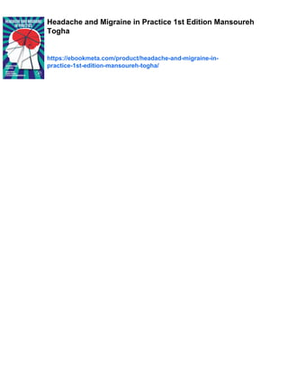 Headache and Migraine in Practice 1st Edition Mansoureh
Togha
https://ebookmeta.com/product/headache-and-migraine-in-
practice-1st-edition-mansoureh-togha/
 