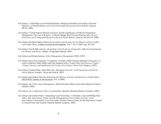 9
Eric Scheye, “Unknotting Local Ownership Redux: Bringing Non-State/Local Justice Networks
Back In,” in Timothy Donais (ed.), Local Ownership and Security Sector Reform. (Geneva:
DCAF, 2008).
Eric Scheye, “United Nations Mission in Kosovo and the Significance of Effective Programme
Management: The Case of Kosovo,” in Heiner Hänggi and Vincenza Scherrer (eds.), Recent
Experience of UN Integrated Missions in Security Sector Reform. (Geneva: DCAF/LIT, 2008).
Eric Scheye and Bruce Baker, Multi-Layered Justice and Security Service Delivery in Post-Conflict
and Fragile States, Conflict, Security & Development. Vol. 7, No. 4 (2007), pp. 503-528.
Eric Scheye, Nicole Ball, and Luc van de Goor, From Project to Programme: Effective Programming
for Security and Justice. (Hague: Clingendael Institute, 2007).
Eric Scheye and Dennis Kenney, Police Management. (Kyrgyzstan, OSCE, 2007).
Eric Scheye and Louise Andersen, “Conclusion: Towards a Multi-Layered Approach to Security,” in
Louise Andersen, Bjørn Møller and Finn Stepputat (eds.), Fragile States and Insecure People?:
Violence, Security, and Statehood in the Twenty-First Century. (New York: Palgrave, 2007).
Eric Scheye, Gordon Peake, Alice Hills, eds., Managing Insecurity: Field Experiences of Security
Sector Reform. (London: Taylor and Francis, 2007).
Eric Scheye and Andrew McLean, Enhancing the Delivery of Justice and Security in Fragile States,
OECD/DAC Journal on Development, Vol. 3 (2006).
Eric Scheye, ed., Police Senior Management. (Belo Horizonte, Minas Gerais State Ministry of Social
Defense, 2006).
Eric Scheye, ed., Comparative Police Accountability. (Brasilia, Brazilian Ministry of Justice, 2005).
Eric Scheye and Gordon Peake, “Unknotting Local Ownership,” in Ebnöther, Anja and Philipp Flüri
(eds.), After Intervention: Public Security Management in Post-Conflict Societies: From
Intervention to Sustainable Local Ownership. (Vienna: Geneva Centre for the Democratic Control
of Armed Forces and Austrian National Defense Academy, 2005).
 
