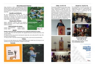 Cultos - 21/07/19
Trouxeram a Palavra, nos cultos matu-
tino e vespertino, o Fabiano e o pr. Ri-
naldo, respectivamente. No culto ves-
pertino, houve o encerramento da
campanha de 40 Dias de Jejum e Ora-
ção e também o testemunho dos mis-
sionários que estiveram em Cassilân-
dia (13 e 14/07/19) e na cidade de Ma-
tão, no 24º Projeto Missionário Uma
Semana Pra Jesus (12-19/07/19)
Parada 5.2 - 20/07/19
Foi celebrado, no dia 20 de julho, um
abençoado culto de inauguração do
Salão do Parada 5.2, após uma ampla
reforma, com a presença do pr.
Rinaldo. Glória a Deus!
Concílio Regional 2019
28/11-01/12/19
Para mais informações, acesse
5re.metodista.org.br
Oferta Missionária Regional
Hoje, durante o culto, consagraremos nossas
ofertas para a missão regional. Participe do que
Deus tem feito através da vida dos missionários
que se dedicam à expansão do Reino de Deus
na 5ª RE.
Concílio Local Ordinário
No dia 18/08/2019, domingo, às 10h da
manhã, realizaremos um Concílio Local
Ordinário no Templo. Os membros da igreja
local estão convocados. Na pauta, a eleição da
Lista Tríplice para o Episcopado.
Oração pelos enfermos
Nadir, Valdelice, Gerson (pai do Cleiton),
Ademir Marques, Lenir e Pedro (bebê, filho de
Valéria e Renan).
Aniversariantes da semana
31/07 - Izaías Damásio 01/08 - Bruno
03/08 - Nadir 04/08 - Julietti
Agenda
Desde o dia 07 de julho, passamos a ter a seguinte agenda de cultos:
1º culto, das 9h às 10h da manhã: Em seguida teremos a Escola Dominical, das
10h às 10h45.
2º culto, às 19h: No primeiro domingo de cada mês, nos cultos das 9h e das 19h,
haverá a Ceia do Senhor.
3º culto, às 19h: Culto da Criança (somente à noite, como ocorre normalmente).
Células
Procure uma das dezenas de células espalhadas pela cidade que, às terças ou às
quartas, se reúnem para estudo, oração e comunhão.
Versículo
 