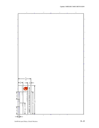Capitulo 5 DIBUJOS Y DOCUMENTACION
SolidWorks para Dibujo y Diseño Mecánico 5—5
 