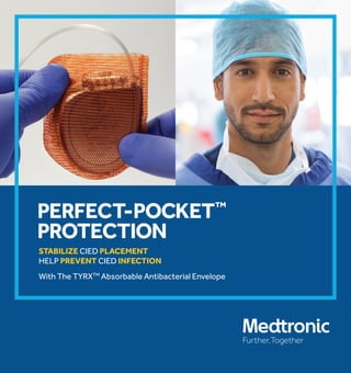 1
STABILIZE cied PLACEMENT
HeLP PrEVENT cied INFECTION
With the tYrXtM
absorbable antibacterial envelope
PErFECT-POCkET™
PrOTECTION
 