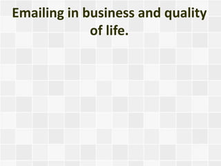Emailing in business and quality
             of life.
 