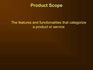 Product Scope
The features and functionalities that categorize
a product or service
 