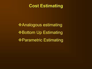Analogous estimating
Bottom Up Estimating
Parametric Estimating
Cost Estimating
 