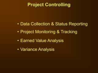• Data Collection & Status Reporting
• Project Monitoring & Tracking
• Earned Value Analysis
• Variance Analysis
Project Controlling
 