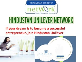 If your dream is to become a successful
entrepreneur, join Hindustan Unilever
Network !
 
