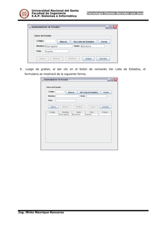Universidad Nacional del Santa
Facultad de Ingeniería Tecnología Cliente–Servidor con Java
E.A.P. Sistemas e Informática
9. Luego de grabar, al dar clic en el botón de comando Ver Lista de Estadios, el
formulario se mostrará de la siguiente forma.
Ing. Mirko Manrique Ronceros
 