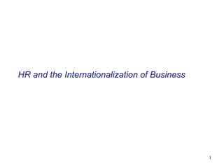 1
HR and the Internationalization of Business
 