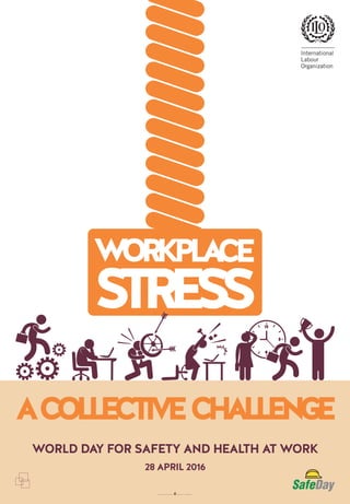 ACOLLECTIVECHALLENGE
WORLD DAY FOR SAFETY AND HEALTH AT WORK
28 APRIL 2016
WORKPLACE
STRESS
 