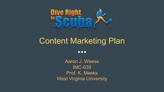 Aaron J. Weese
IMC-639
Prof. K. Meeks
West Virginia University
Content Marketing Plan
 