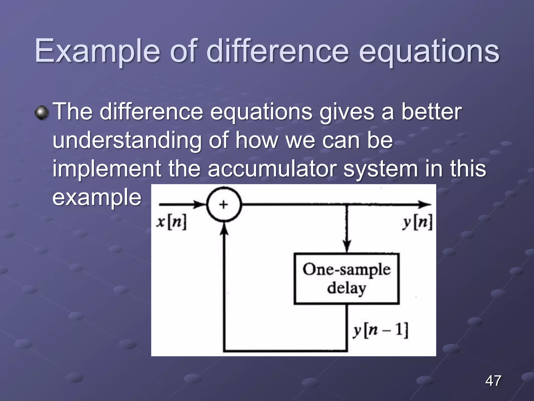Example of difference equations
The difference equations gives a better
understanding of how we can be
implement the accumulator system in this
example
47
 