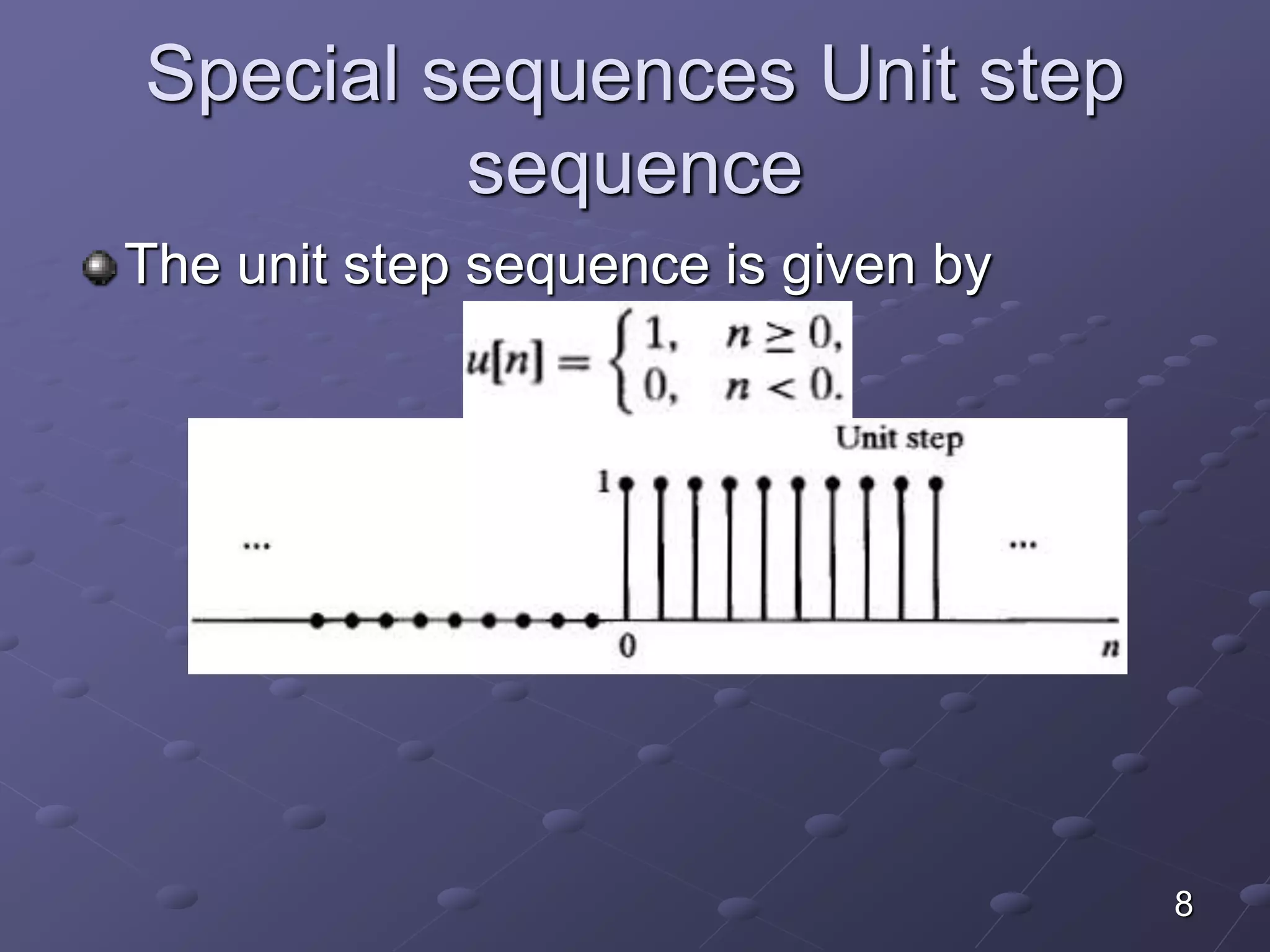 Special sequences Unit step
sequence
The unit step sequence is given by
8
 