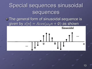 Special sequences sinusoidal
sequences
The general form of sinusoidal sequence is
given by 𝑥 𝑛 = 𝐴𝑐𝑜𝑠(𝜔0 𝑛 + ∅) as shown
13
 
