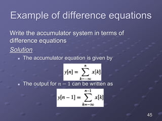 Example of difference equations
Write the accumulator system in terms of
difference equations
Solution
 The accumulator equation is given by
 The output for 𝑛 − 1 can be written as
45
 