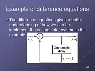 Example of difference equations
The difference equations gives a better
understanding of how we can be
implement the accumulator system in this
example
47
 