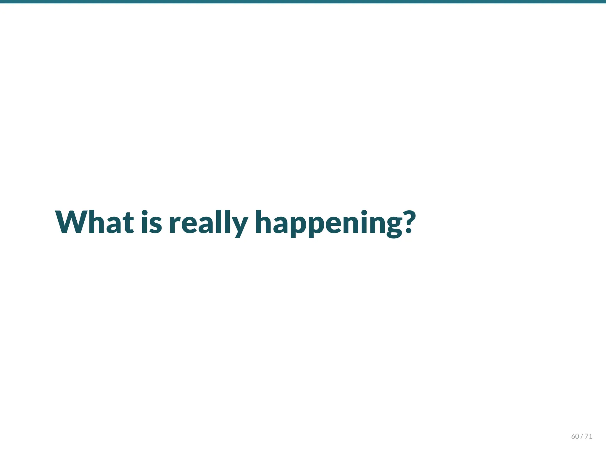 What is really happening?
60 / 71
 