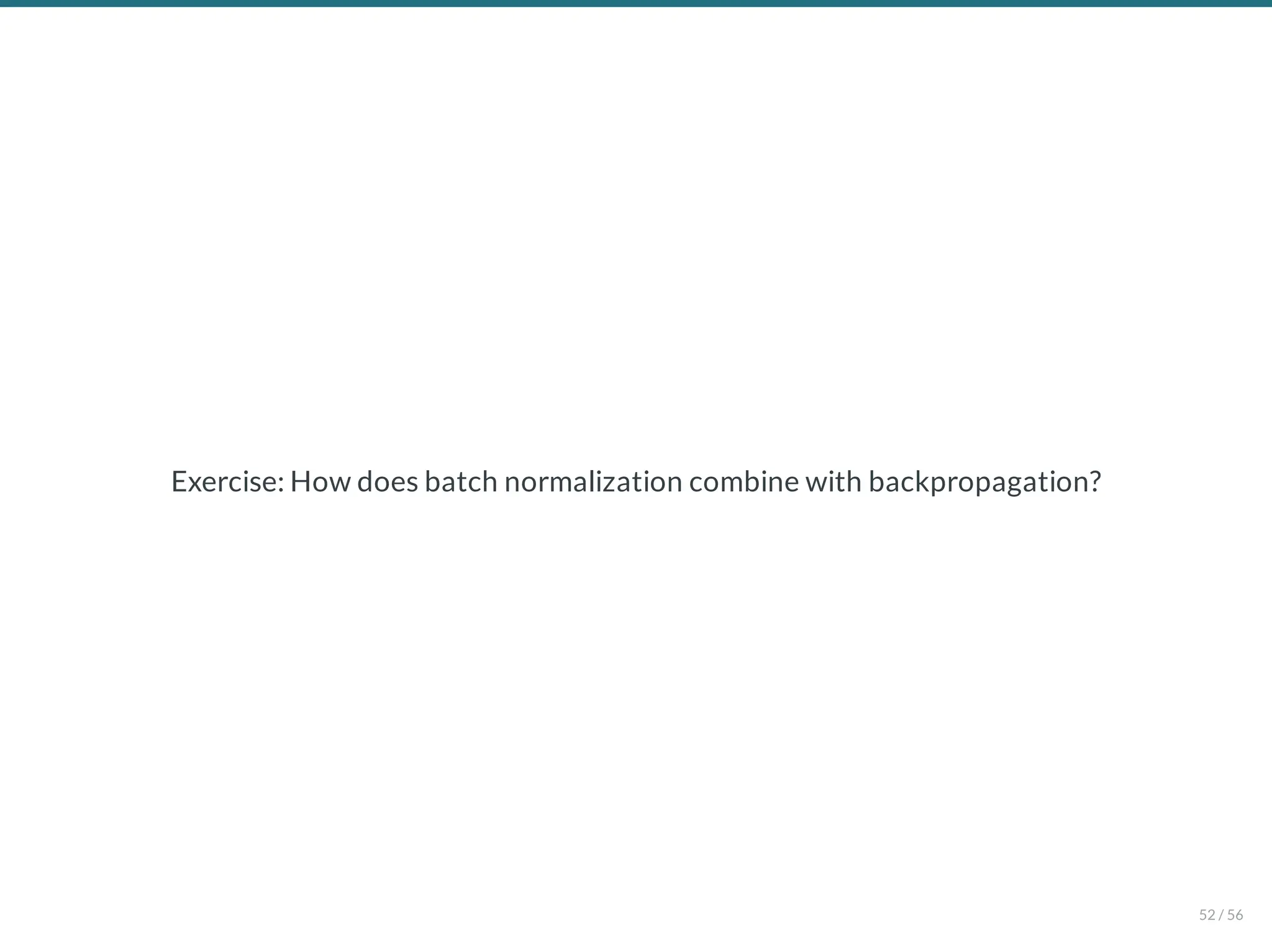 Exercise: How does batch normalization combine with backpropagation?
52 / 56
 
