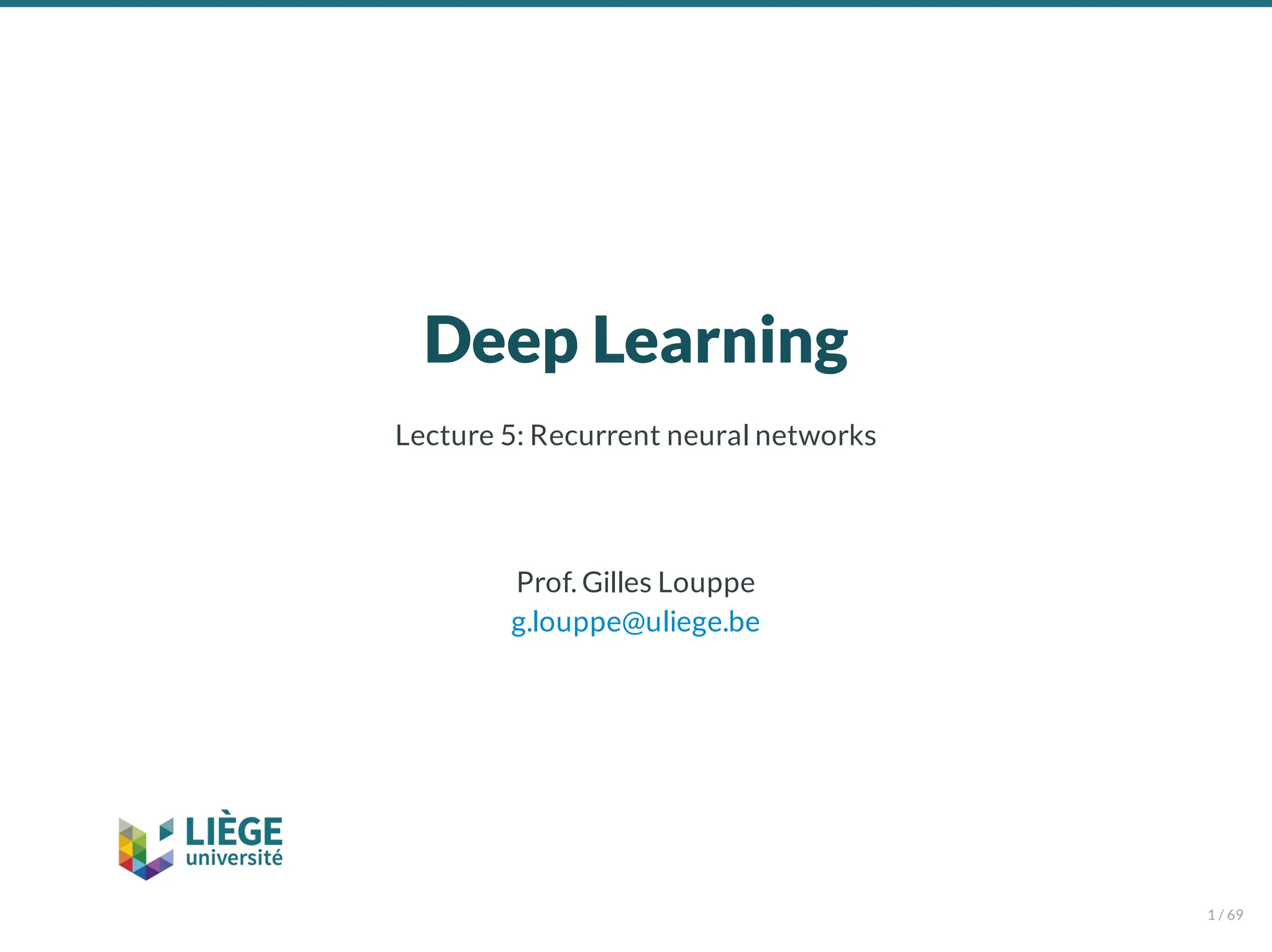 Deep Learning
Lecture 5: Recurrent neural networks
Prof. Gilles Louppe
g.louppe@uliege.be
1 / 69
 