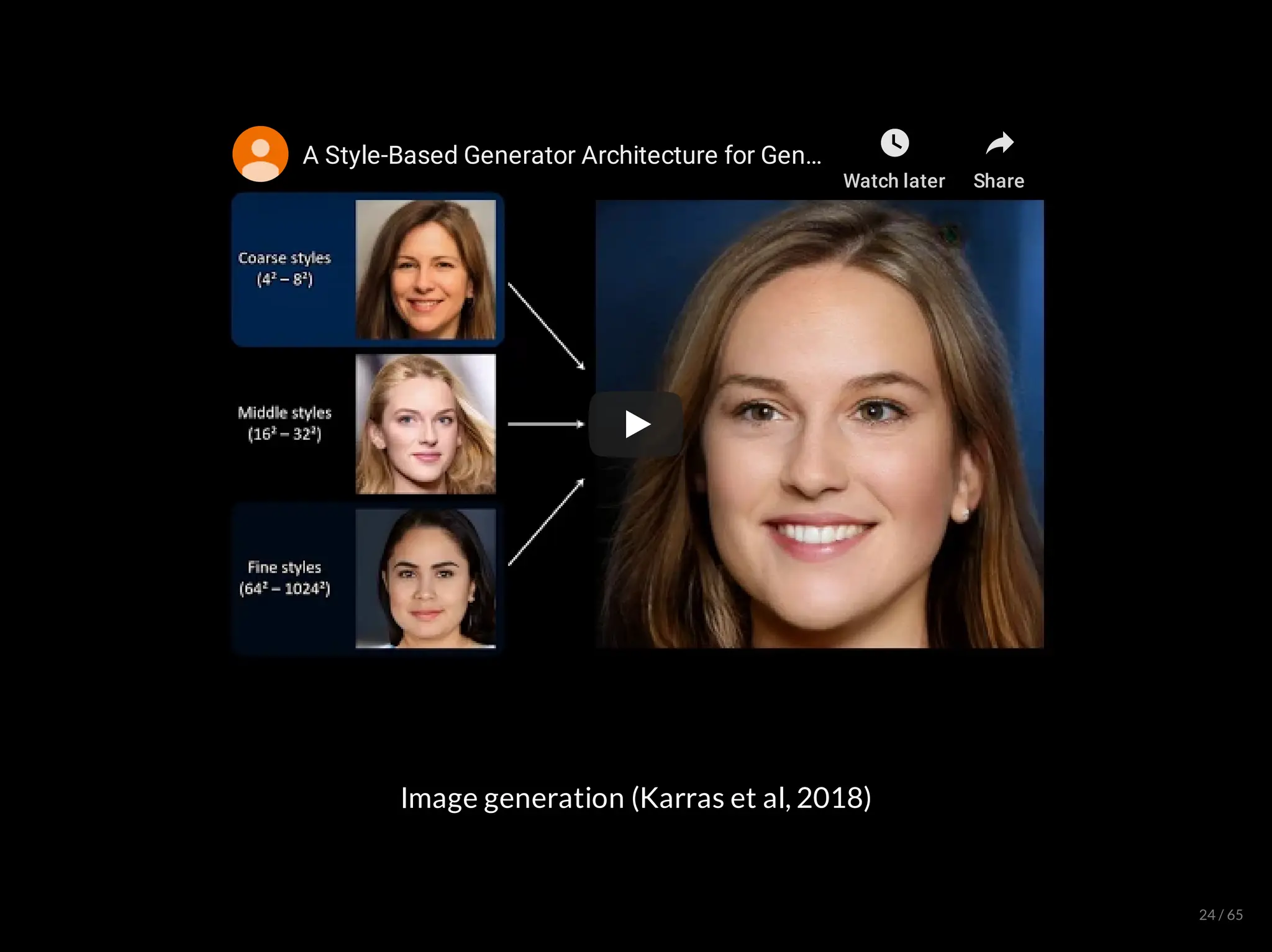 A Style-Based Generator Architecture for Gen
A Style-Based Generator Architecture for Gen
A Style-Based Generator Architecture for Gen…
…
…
Watch later Share
Image generation (Karras et al, 2018)
24 / 65
 