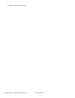 o Ontario Security Guard License
Penny Simon – pennysimon@live.com 905-332-6797
 