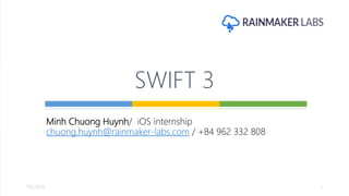 Minh Chuong Huynh/ iOS internship
chuong.huynh@rainmaker-labs.com / +84 962 332 808
SWIFT 3
111/2/2016
 