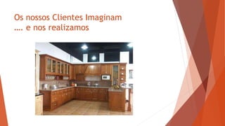 Os nossos Clientes Imaginam
…. e nos realizamos
 