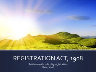 REGISTRATION ACT, 1908
SrinivasuluVemula ,dig registration
Hyderabad
 