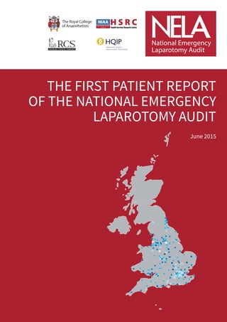 H S R CHealthServicesResearchCentre
NIAA
National Institute of Academic
Anaesthesia
THE FIRST PATIENT REPORT
OF THE NATIONAL EMERGENCY
LAPAROTOMY AUDIT
June 2015
 
