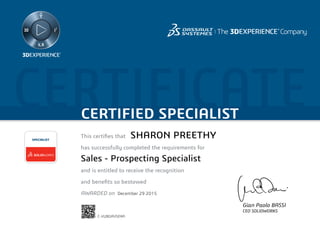 CERTIFICATECERTIFIED SPECIALIST
This certifies that	
has successfully completed the requirements for
and is entitled to receive the recognition
and benefits so bestowed
AWARDED on	
SPECIALIST
Gian Paolo BASSI
CEO SOLIDWORKS
December 29 2015
SHARON PREETHY
Sales - Prospecting Specialist
C-VUBGAV5EKA
Powered by TCPDF (www.tcpdf.org)
 