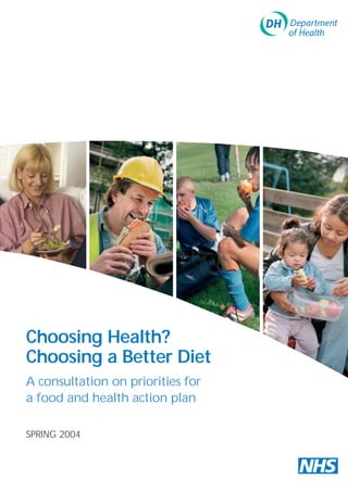 Choosing Health?
Choosing a Better Diet
A consultation on priorities for
a food and health action plan
SPRING 2004
 