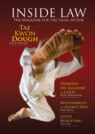 INSIDE LAWThe Magazine for the Legal Sector
Recoverability
of Agency Fees
Kate Mack
Payments
on Account
of Costs
Prof. Dom Regan
Costs
Budgeting
Paul Kay
Tae
Kwon
DoughTracey Benson
 