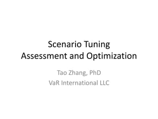 Scenario Tuning
Assessment and Optimization
Tao Zhang, PhD
VaR International LLC
 