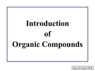 Introduction
of
Organic Compounds
Henry R. Kang (1/2010)
 
