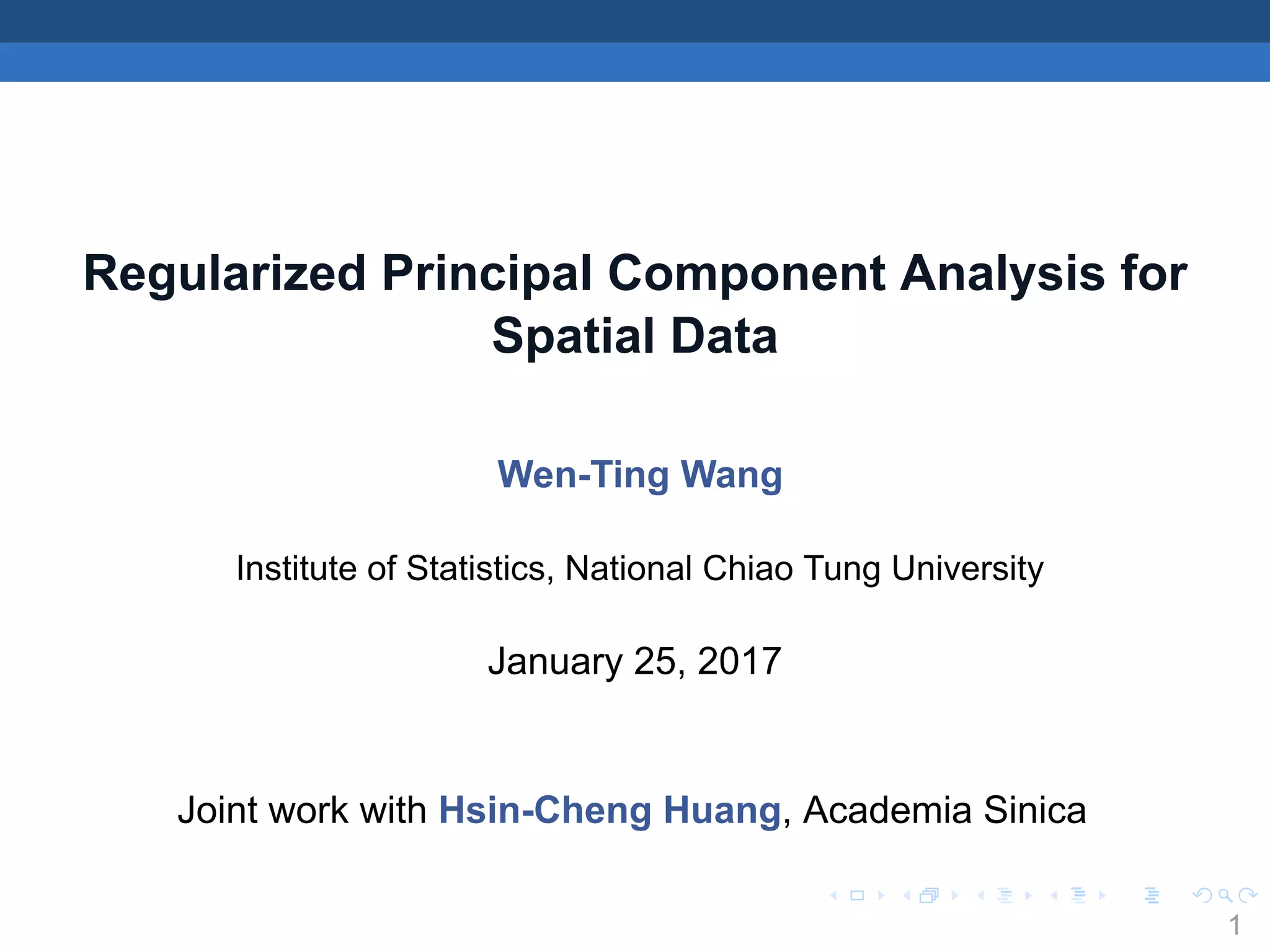 .
.
.
.
.
.
.
.
.
.
.
.
.
.
.
.
.
.
.
.
.
.
.
.
.
.
.
.
.
.
.
.
.
.
.
.
.
.
.
.
Regularized Principal Component Analysis for
Spatial Data
Wen-Ting Wang
Institute of Statistics, National Chiao Tung University
January 25, 2017
Joint work with Hsin-Cheng Huang, Academia Sinica
1
 
