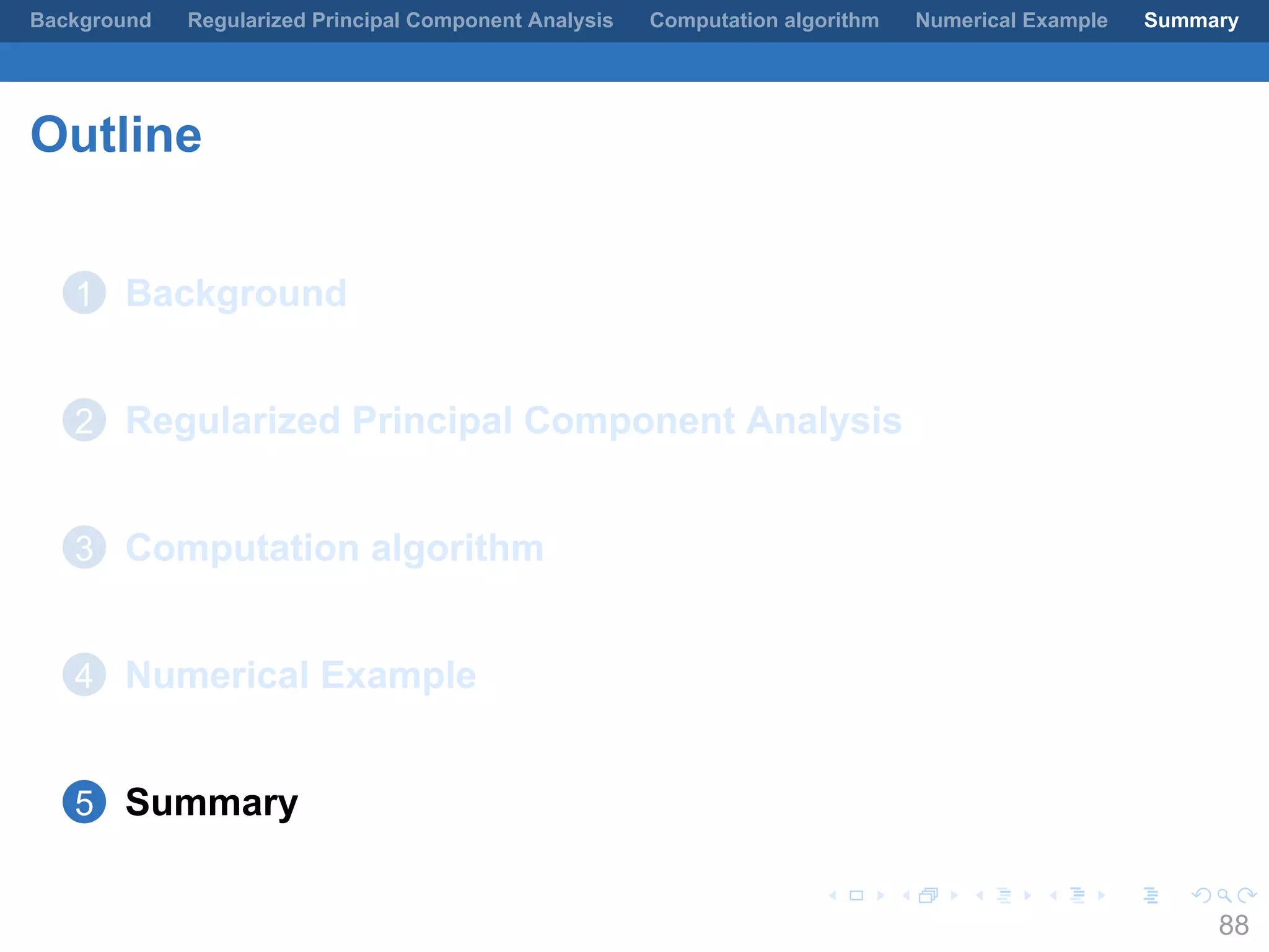.
.
.
.
.
.
.
.
.
.
.
.
.
.
.
.
.
.
.
.
.
.
.
.
.
.
.
.
.
.
.
.
.
.
.
.
.
.
.
.
Background Regularized Principal Component Analysis Computation algorithm Numerical Example Summary
Outline
1 Background
2 Regularized Principal Component Analysis
3 Computation algorithm
4 Numerical Example
5 Summary
88
 