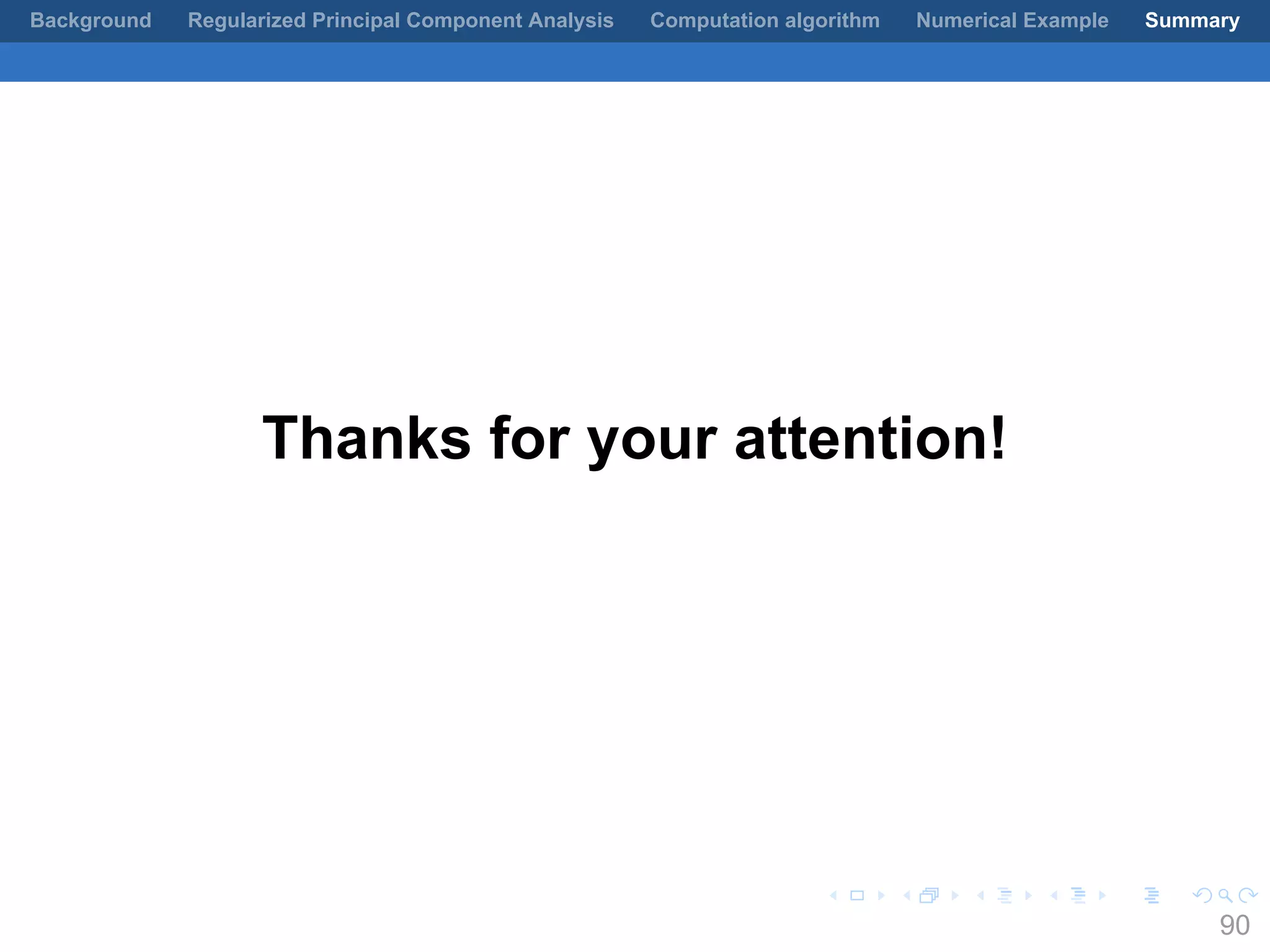 .
.
.
.
.
.
.
.
.
.
.
.
.
.
.
.
.
.
.
.
.
.
.
.
.
.
.
.
.
.
.
.
.
.
.
.
.
.
.
.
Background Regularized Principal Component Analysis Computation algorithm Numerical Example Summary
Thanks for your attention!
90
 