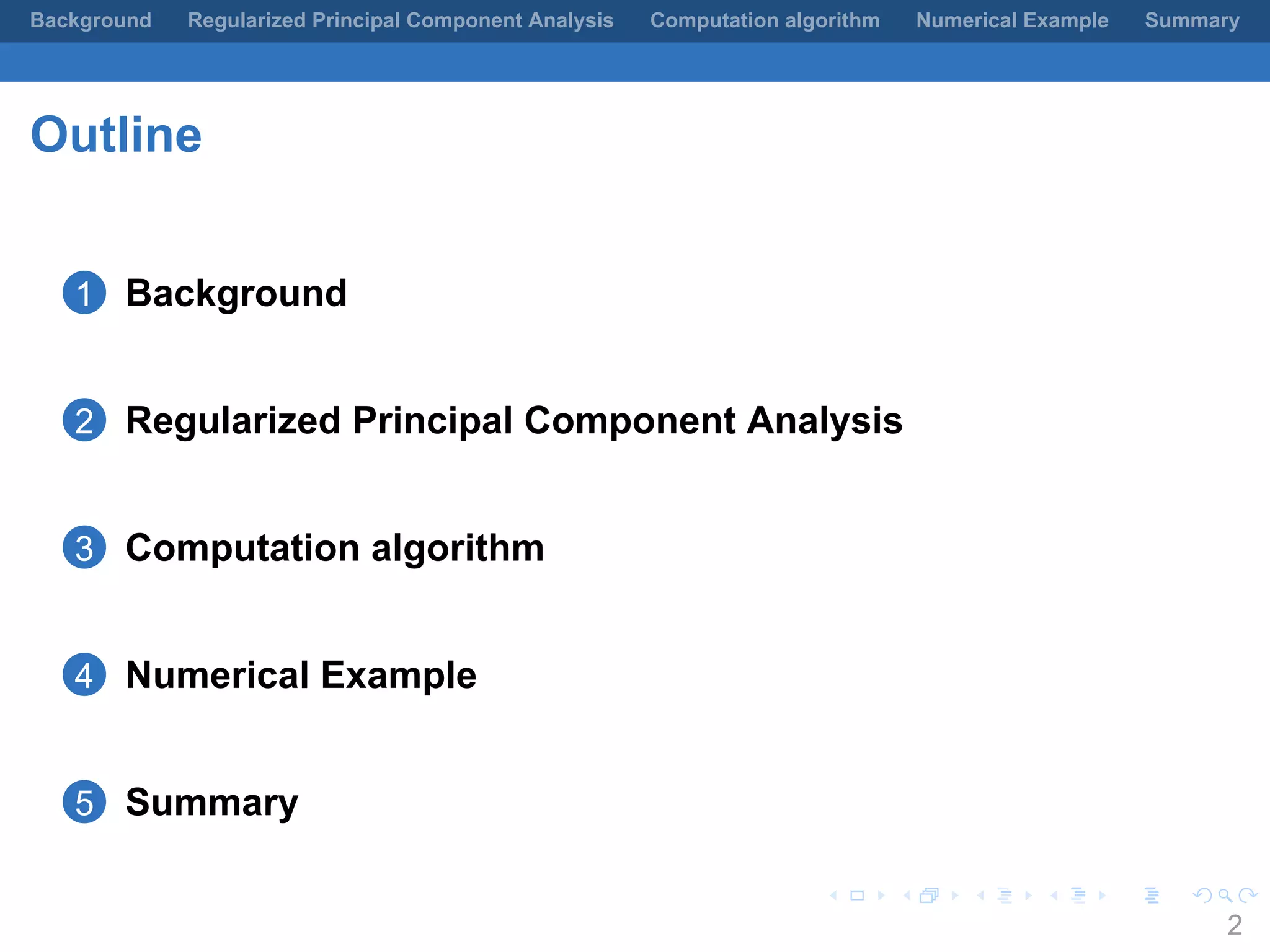 .
.
.
.
.
.
.
.
.
.
.
.
.
.
.
.
.
.
.
.
.
.
.
.
.
.
.
.
.
.
.
.
.
.
.
.
.
.
.
.
Background Regularized Principal Component Analysis Computation algorithm Numerical Example Summary
Outline
1 Background
2 Regularized Principal Component Analysis
3 Computation algorithm
4 Numerical Example
5 Summary
2
 