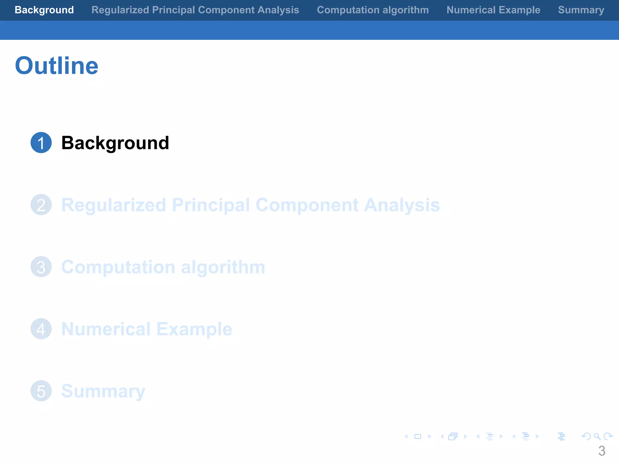 .
.
.
.
.
.
.
.
.
.
.
.
.
.
.
.
.
.
.
.
.
.
.
.
.
.
.
.
.
.
.
.
.
.
.
.
.
.
.
.
Background Regularized Principal Component Analysis Computation algorithm Numerical Example Summary
Outline
1 Background
2 Regularized Principal Component Analysis
3 Computation algorithm
4 Numerical Example
5 Summary
3
 