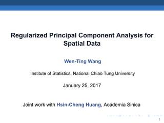.
.
.
.
.
.
.
.
.
.
.
.
.
.
.
.
.
.
.
.
.
.
.
.
.
.
.
.
.
.
.
.
.
.
.
.
.
.
.
.
Regularized Principal Component Analysis for
Spatial Data
Wen-Ting Wang
Institute of Statistics, National Chiao Tung University
January 25, 2017
Joint work with Hsin-Cheng Huang, Academia Sinica
1
 