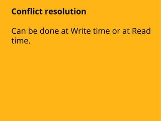 Conflict resolution
Can be done at Write time or at Read
time.
 
