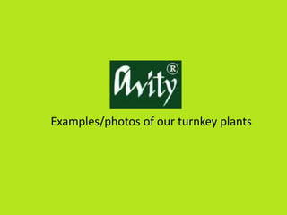 Examples/photos of our turnkey plants
 