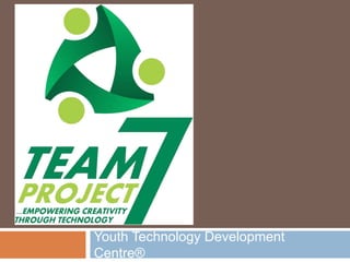 Youth Technology Development
Centre®
 