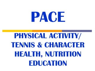 PACE
PHYSICAL ACTIVITY/
TENNIS & CHARACTER
HEALTH, NUTRITION
EDUCATION
 