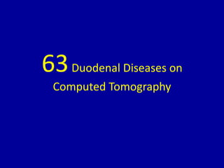63Duodenal Diseases on
Computed Tomography
 