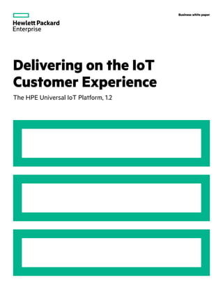 Business white paper
Delivering on the IoT
Customer Experience
The HPE Universal IoT Platform, 1.2
 