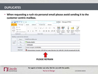 LCN-XXXXXX-XXXXXX
For agent or broker use only. Not for use with the public.
• When requesting a rush via personal email please avoid sending it to the
customer centric mailbox.
DUPLICATES
PLEASE REFRAIN
 